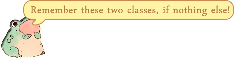 Remember these two classes, if nothing else!