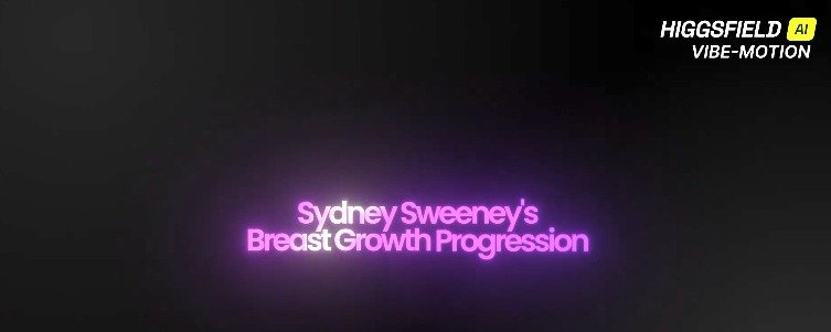 Higgsfield Vibe-Motion:Sydney Sweeney 胸部增长过程