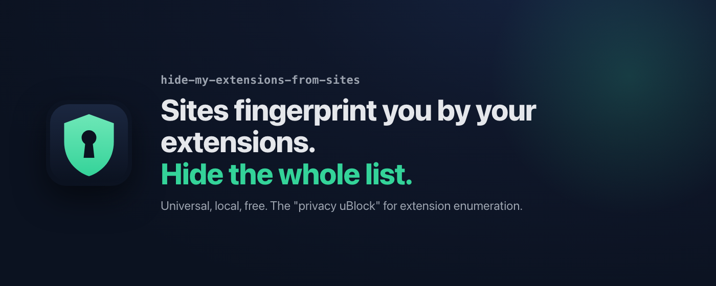 Sites fingerprint you by your extensions. Hide the whole list. Universal, local, free — the privacy uBlock for extension enumeration.
